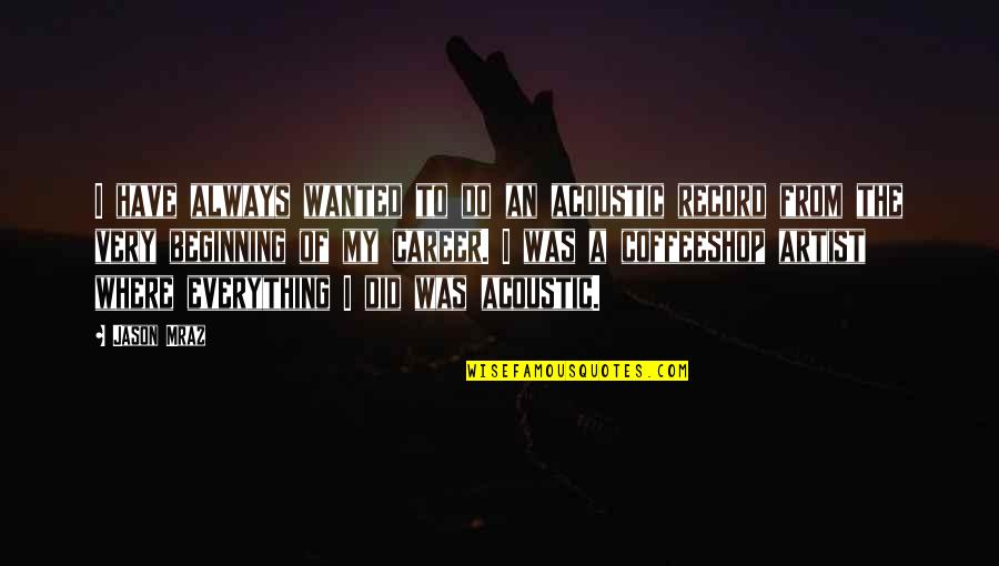 Mraz Quotes By Jason Mraz: I have always wanted to do an acoustic