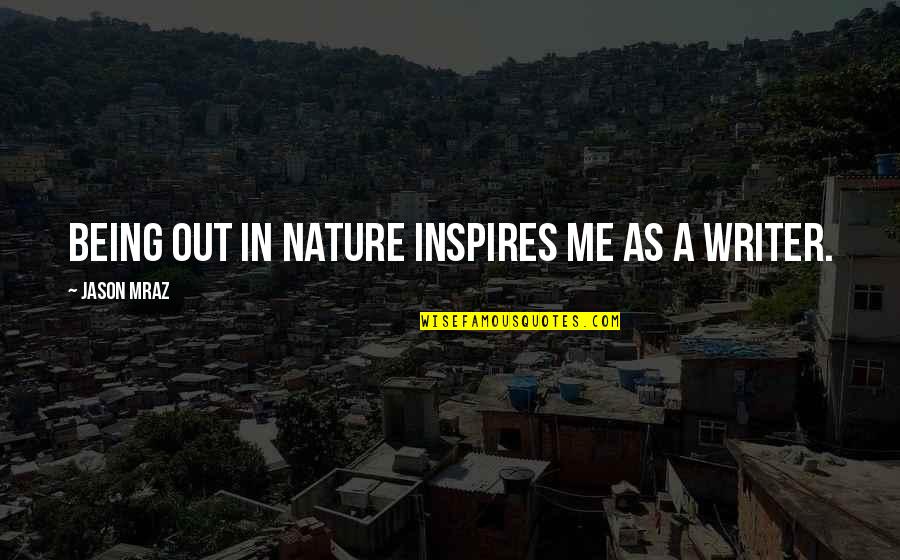 Mraz Quotes By Jason Mraz: Being out in nature inspires me as a