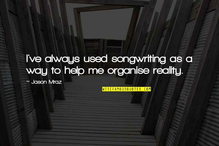 Mraz Quotes By Jason Mraz: I've always used songwriting as a way to