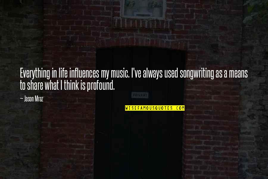 Mraz Quotes By Jason Mraz: Everything in life influences my music. I've always