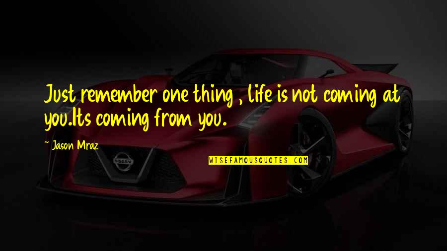 Mraz Quotes By Jason Mraz: Just remember one thing , life is not
