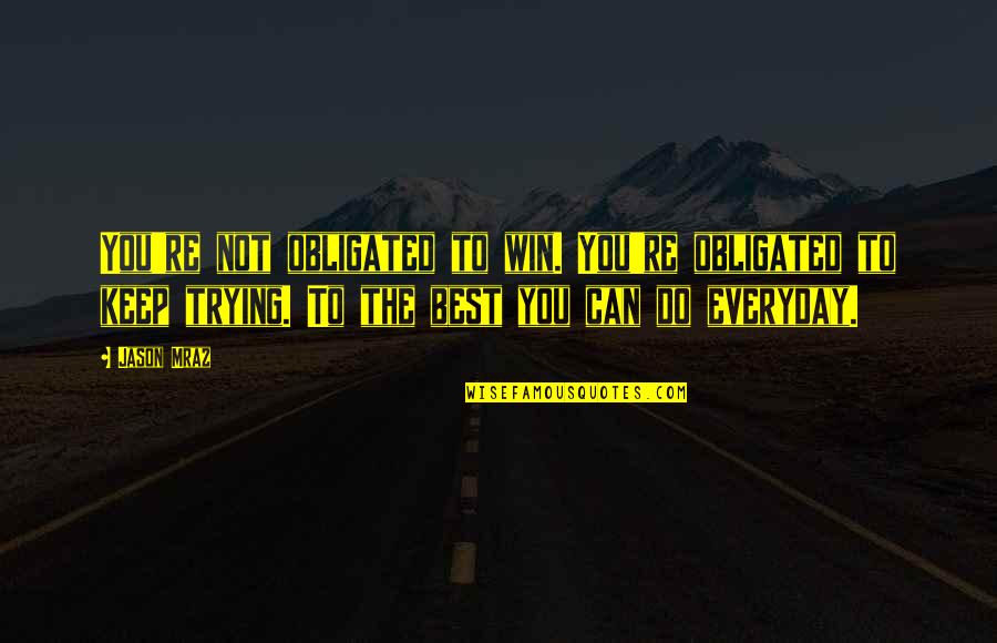 Mraz Quotes By Jason Mraz: You're not obligated to win. You're obligated to