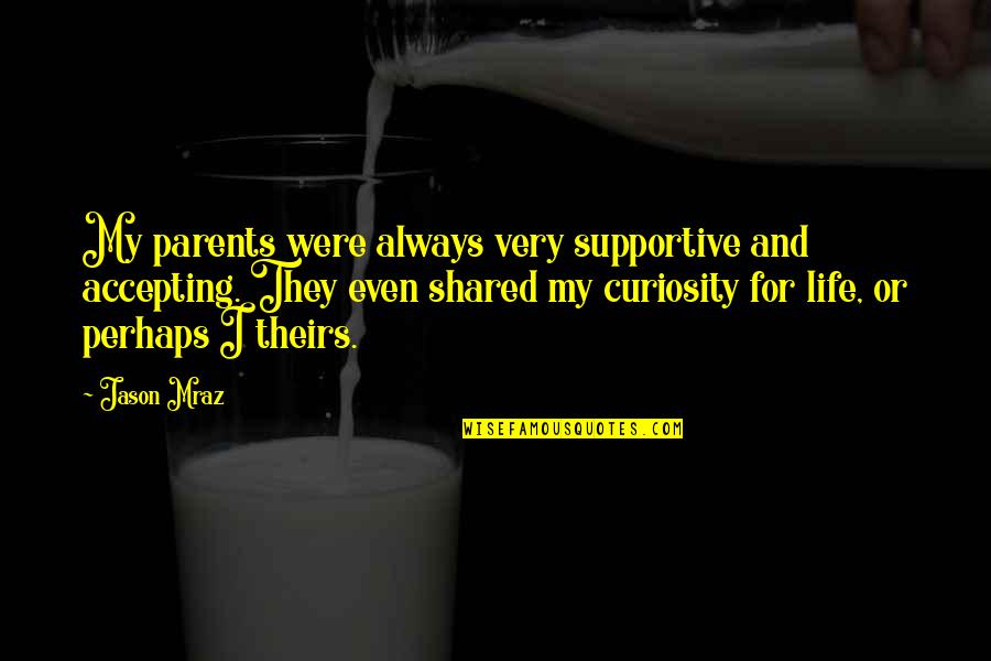 Mraz Quotes By Jason Mraz: My parents were always very supportive and accepting.