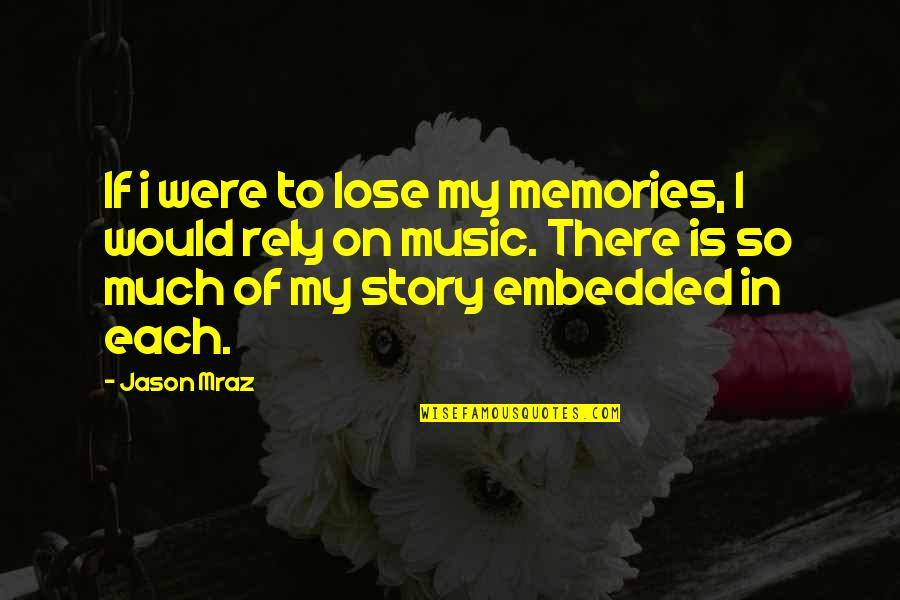 Mraz Quotes By Jason Mraz: If i were to lose my memories, I