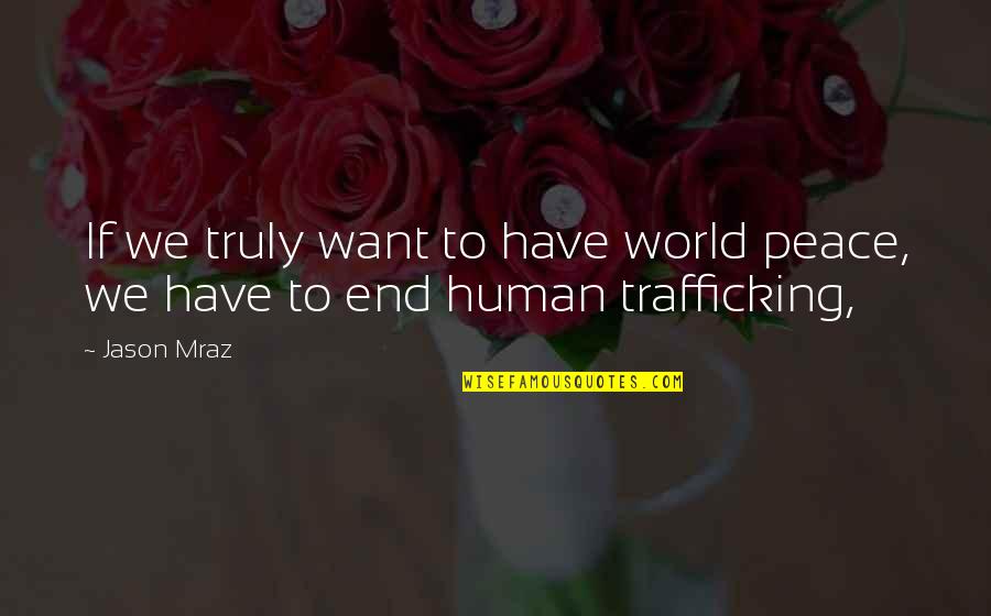 Mraz Quotes By Jason Mraz: If we truly want to have world peace,