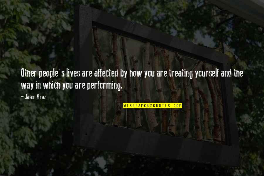 Mraz Quotes By Jason Mraz: Other people's lives are affected by how you