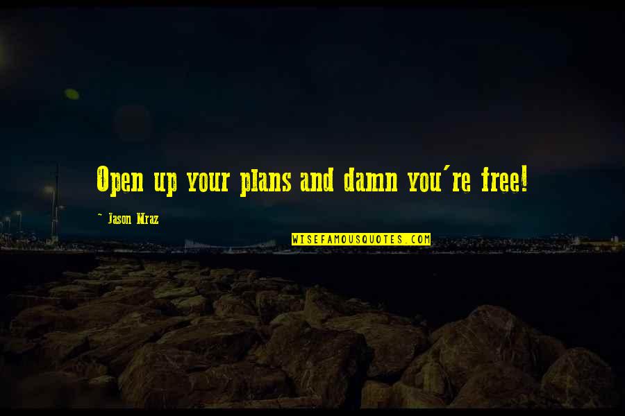 Mraz Quotes By Jason Mraz: Open up your plans and damn you're free!