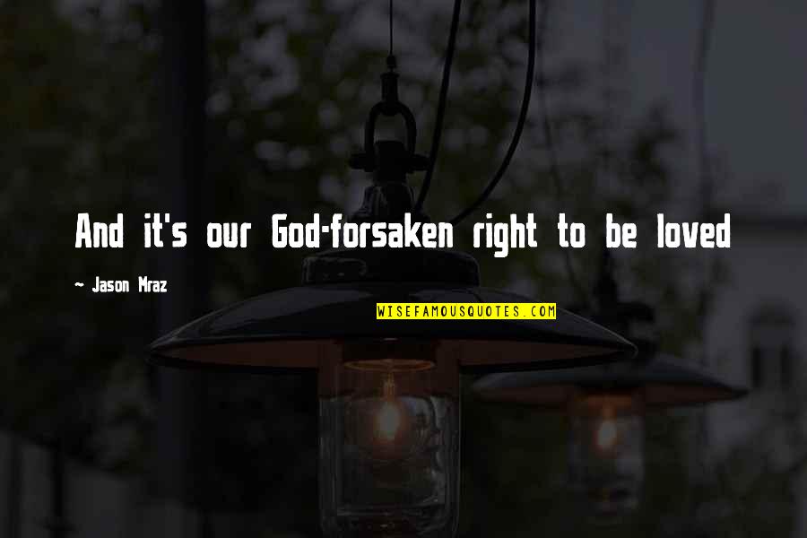 Mraz Quotes By Jason Mraz: And it's our God-forsaken right to be loved