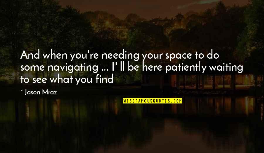 Mraz Quotes By Jason Mraz: And when you're needing your space to do