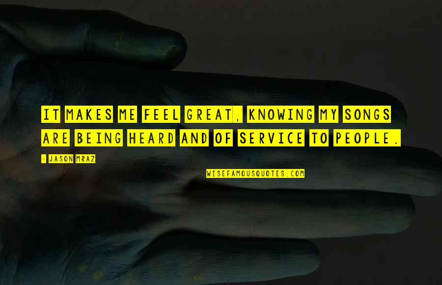 Mraz Quotes By Jason Mraz: It makes me feel great, knowing my songs