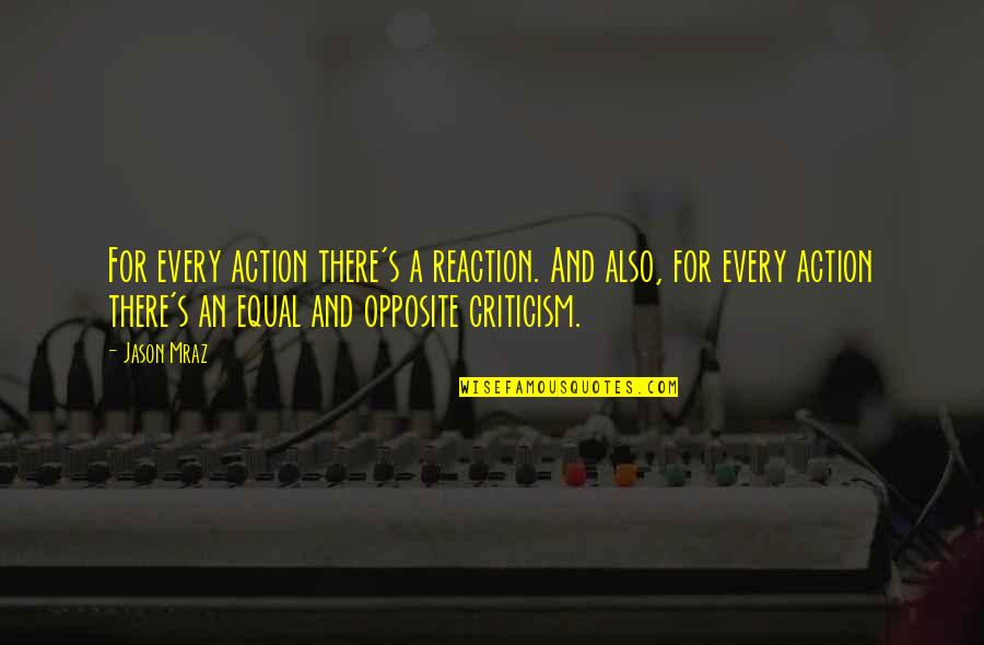 Mraz Quotes By Jason Mraz: For every action there's a reaction. And also,