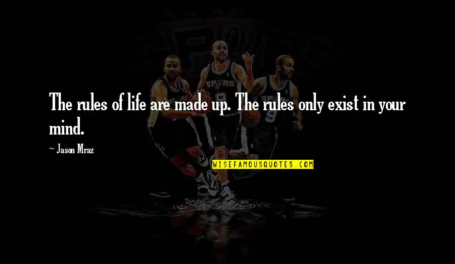 Mraz Quotes By Jason Mraz: The rules of life are made up. The