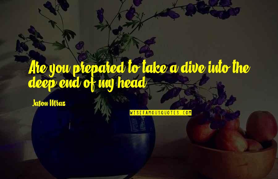 Mraz Quotes By Jason Mraz: Are you prepared to take a dive into