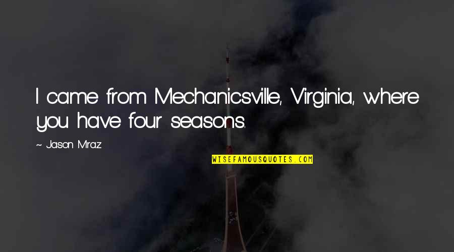 Mraz Quotes By Jason Mraz: I came from Mechanicsville, Virginia, where you have