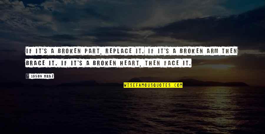 Mraz Quotes By Jason Mraz: If it's a broken part, replace it. If