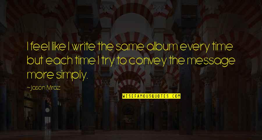 Mraz Quotes By Jason Mraz: I feel like I write the same album