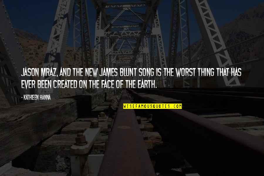 Mraz Quotes By Kathleen Hanna: Jason Mraz, and the new James Blunt song