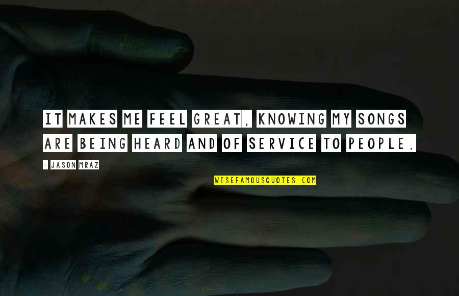 Mraz Song Quotes By Jason Mraz: It makes me feel great, knowing my songs