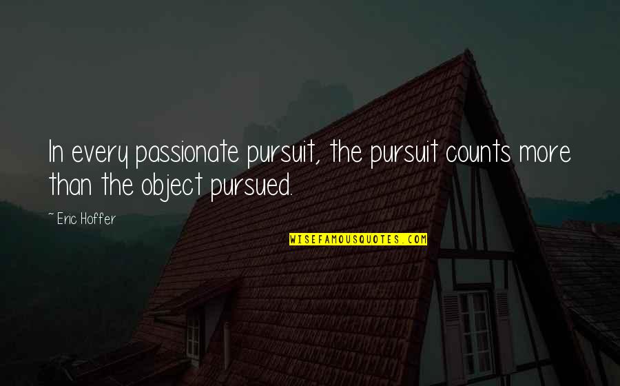 Mrazek Bicycles Quotes By Eric Hoffer: In every passionate pursuit, the pursuit counts more