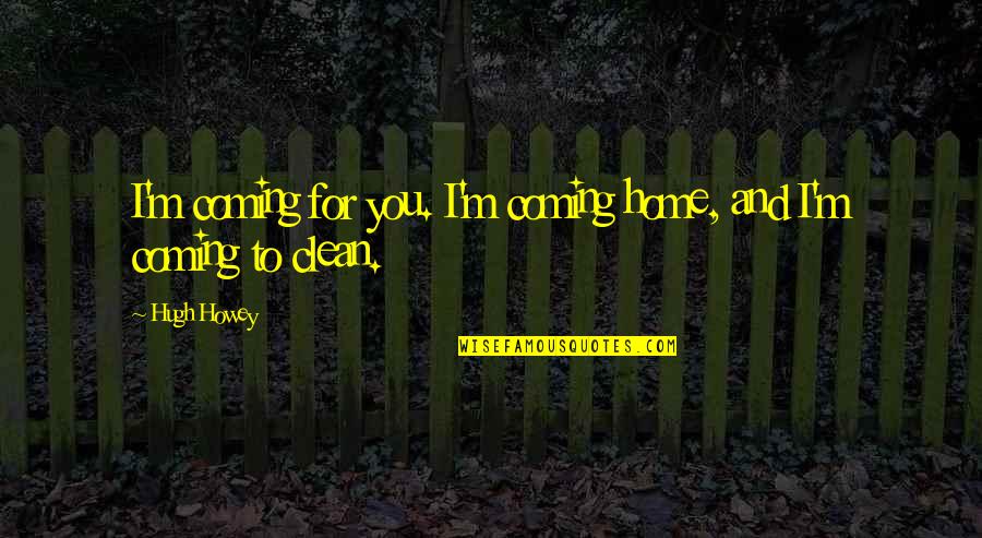 Mrbeast Inspirational Quotes By Hugh Howey: I'm coming for you. I'm coming home, and