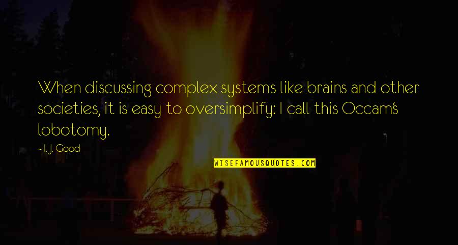 Mrbeast Inspirational Quotes By I. J. Good: When discussing complex systems like brains and other Mrbeast Inspirational Quotes By I. J. Good: When discussing complex systems like brains and other