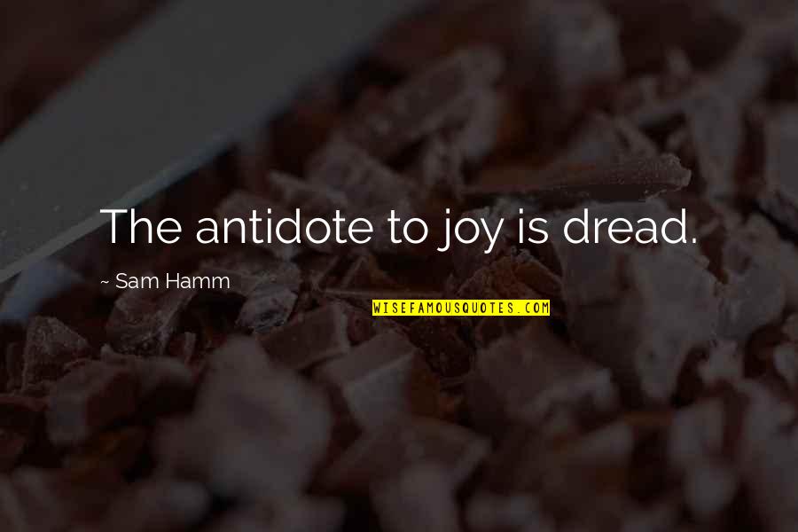 Mrc Quote Quotes By Sam Hamm: The antidote to joy is dread.