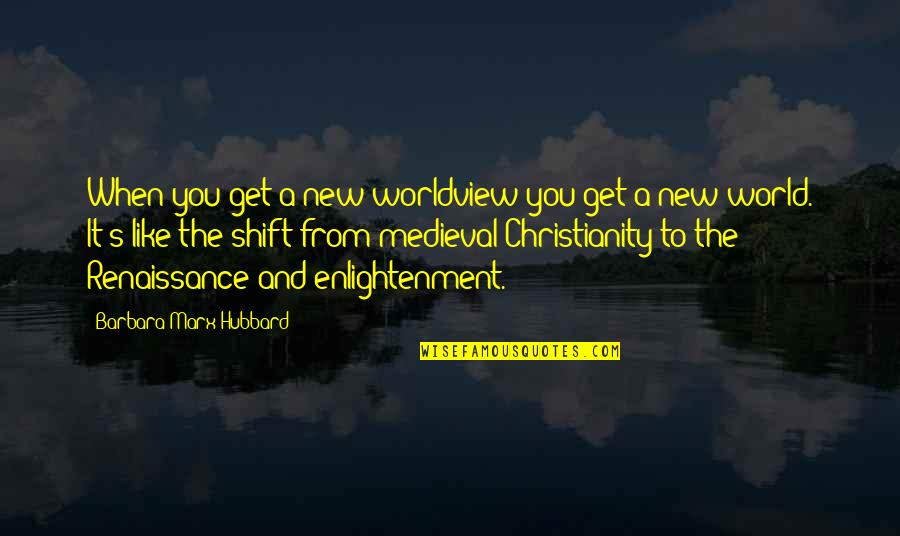 Mrcheng Quotes By Barbara Marx Hubbard: When you get a new worldview you get Mrcheng Quotes By Barbara Marx Hubbard: When you get a new worldview you get