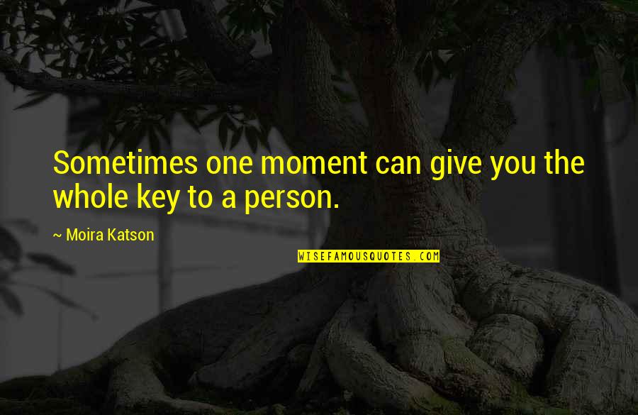Mrchenschinesekitchen Quotes By Moira Katson: Sometimes one moment can give you the whole Mrchenschinesekitchen Quotes By Moira Katson: Sometimes one moment can give you the whole