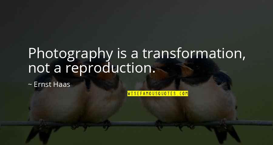 Mrdjenovich Quotes By Ernst Haas: Photography is a transformation, not a reproduction.
