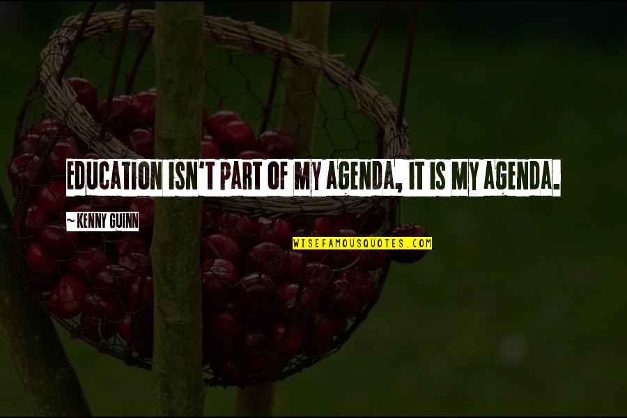 Mreeuh Quotes By Kenny Guinn: Education isn't part of my agenda, it is Mreeuh Quotes By Kenny Guinn: Education isn't part of my agenda, it is