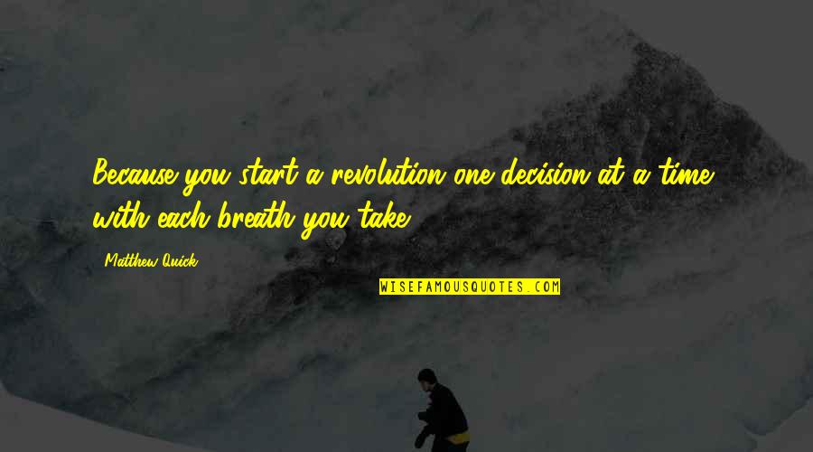 Mreeuh Quotes By Matthew Quick: Because you start a revolution one decision at