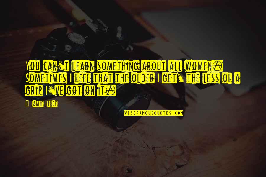 Mres Degree Quotes By Jamie Hince: You can't learn something about all women. Sometimes