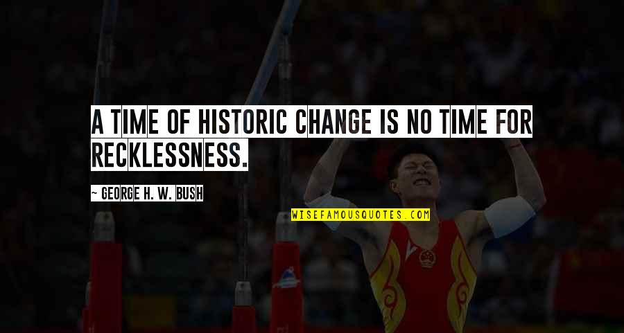 Mrgtrader Quotes By George H. W. Bush: A time of historic change is no time Mrgtrader Quotes By George H. W. Bush: A time of historic change is no time