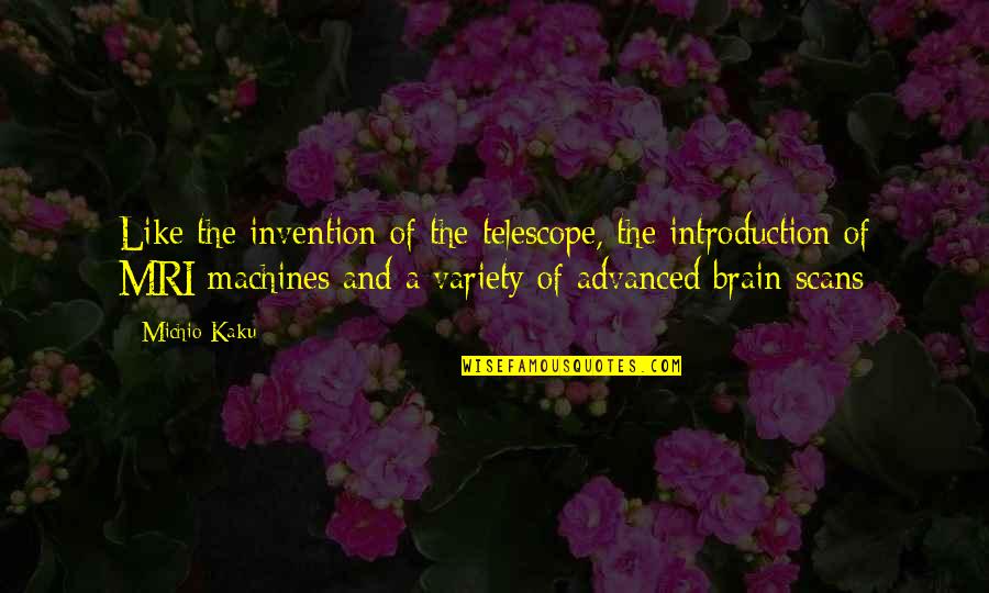 Mri Machines Quotes By Michio Kaku: Like the invention of the telescope, the introduction