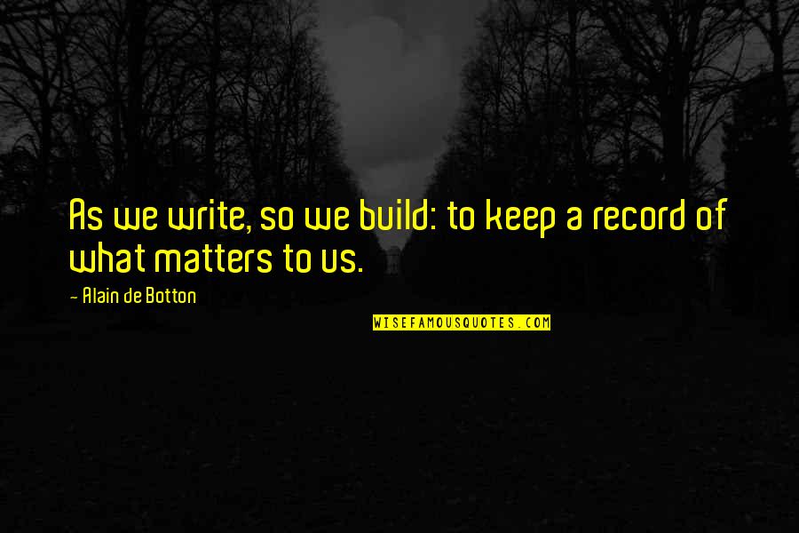 Mrid Quotes By Alain De Botton: As we write, so we build: to keep Mrid Quotes By Alain De Botton: As we write, so we build: to keep