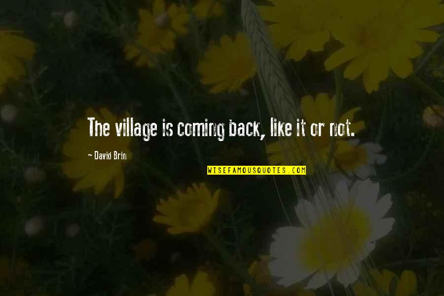 Mrid Quotes By David Brin: The village is coming back, like it or Mrid Quotes By David Brin: The village is coming back, like it or