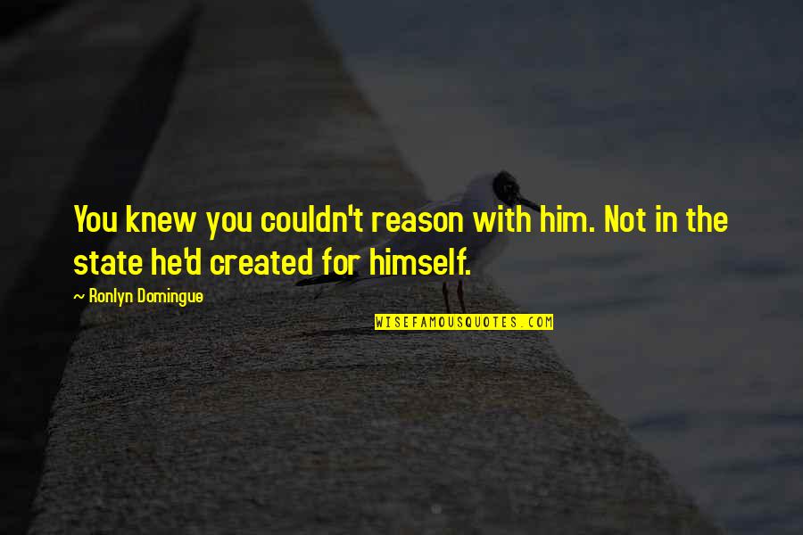 Mridh Nafseni Quotes By Ronlyn Domingue: You knew you couldn't reason with him. Not