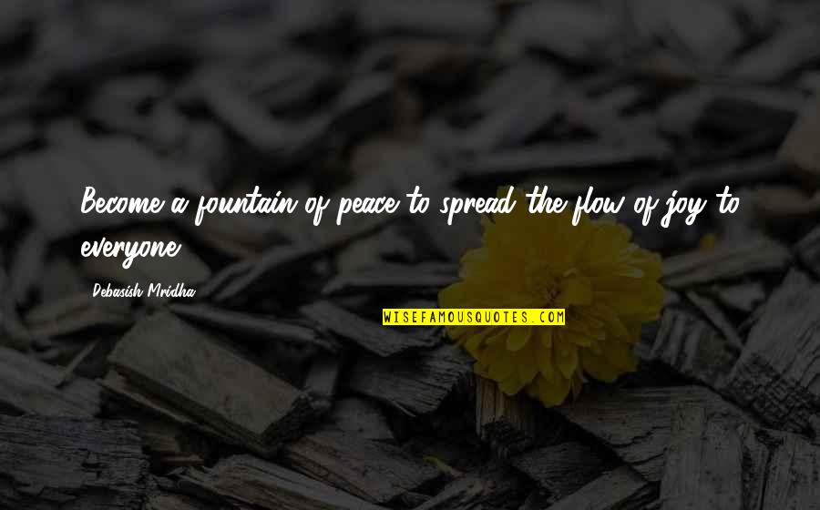 Mridha Debasish Quotes By Debasish Mridha: Become a fountain of peace to spread the Mridha Debasish Quotes By Debasish Mridha: Become a fountain of peace to spread the