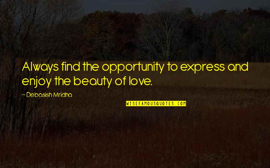 Mridha Debasish Quotes By Debasish Mridha: Always find the opportunity to express and enjoy Mridha Debasish Quotes By Debasish Mridha: Always find the opportunity to express and enjoy