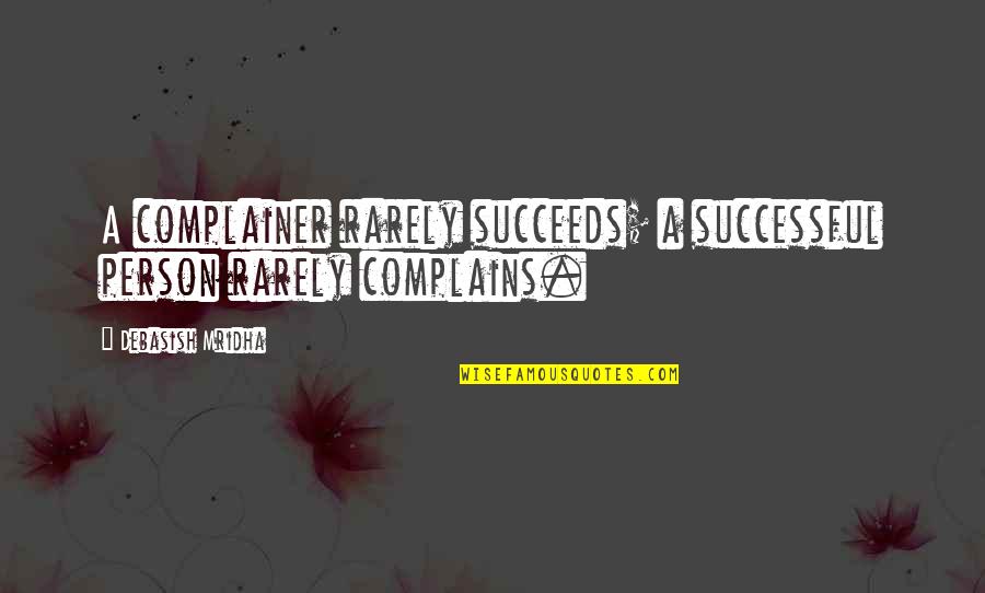 Mridha Debasish Quotes By Debasish Mridha: A complainer rarely succeeds; a successful person rarely Mridha Debasish Quotes By Debasish Mridha: A complainer rarely succeeds; a successful person rarely