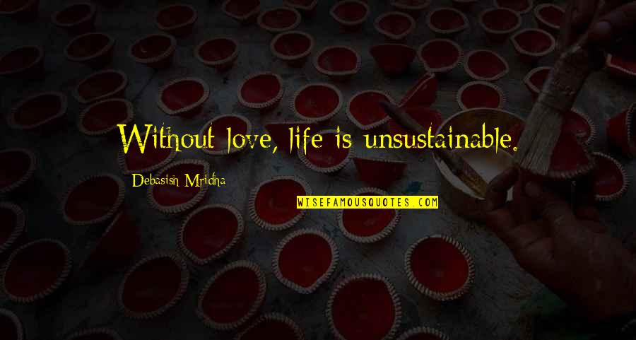 Mridha Debasish Quotes By Debasish Mridha: Without love, life is unsustainable. Mridha Debasish Quotes By Debasish Mridha: Without love, life is unsustainable.