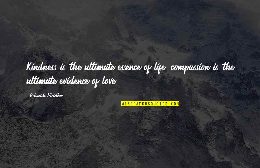 Mridha Debasish Quotes By Debasish Mridha: Kindness is the ultimate essence of life; compassion Mridha Debasish Quotes By Debasish Mridha: Kindness is the ultimate essence of life; compassion