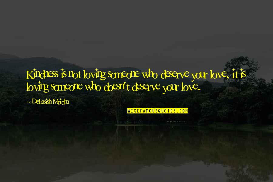 Mridha Debasish Quotes By Debasish Mridha: Kindness is not loving someone who deserve your Mridha Debasish Quotes By Debasish Mridha: Kindness is not loving someone who deserve your