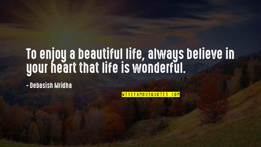 Mridha Quotes By Debasish Mridha: To enjoy a beautiful life, always believe in