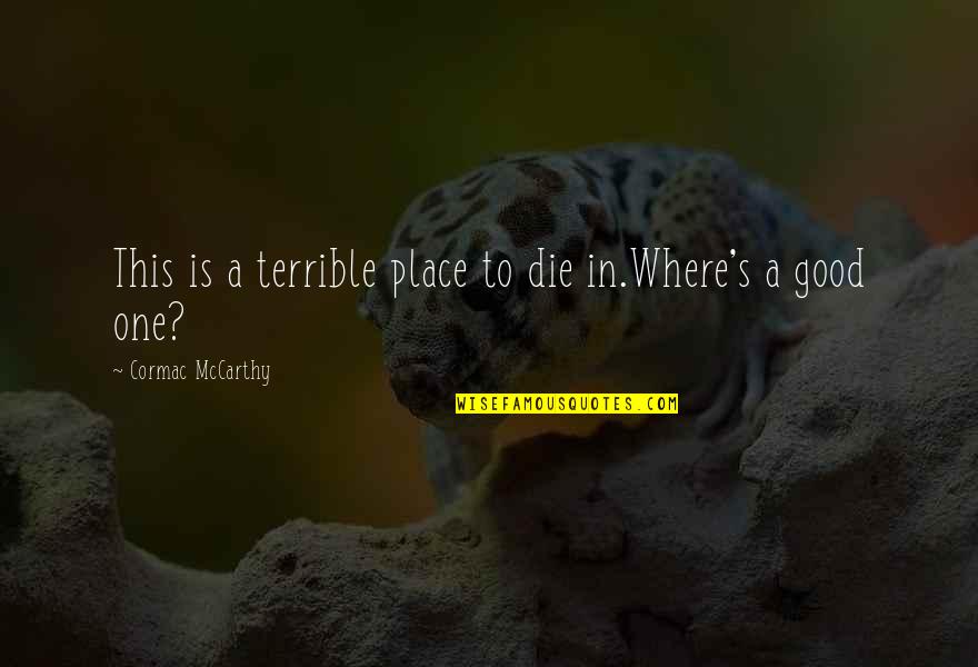 Mridul Quotes By Cormac McCarthy: This is a terrible place to die in.Where's Mridul Quotes By Cormac McCarthy: This is a terrible place to die in.Where's