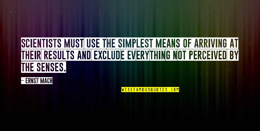 Mridula Menon Quotes By Ernst Mach: Scientists must use the simplest means of arriving Mridula Menon Quotes By Ernst Mach: Scientists must use the simplest means of arriving