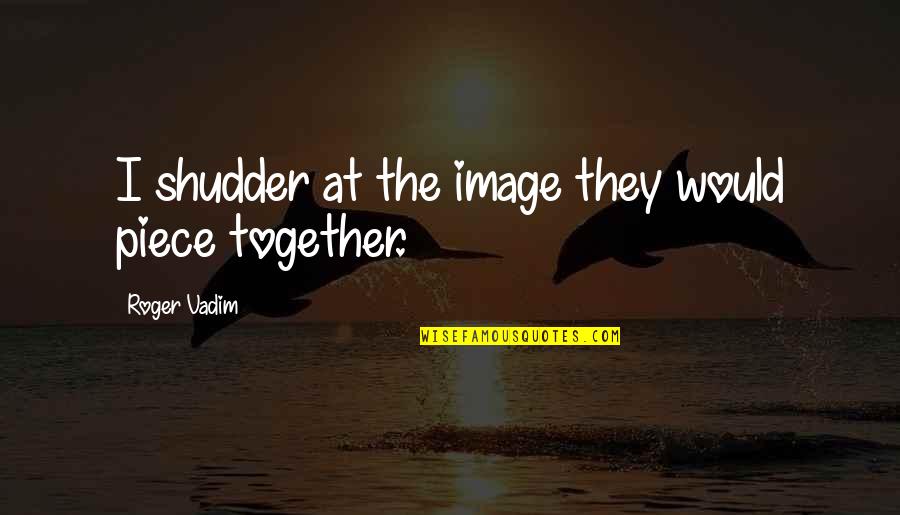 Mrigal Fish Quotes By Roger Vadim: I shudder at the image they would piece Mrigal Fish Quotes By Roger Vadim: I shudder at the image they would piece