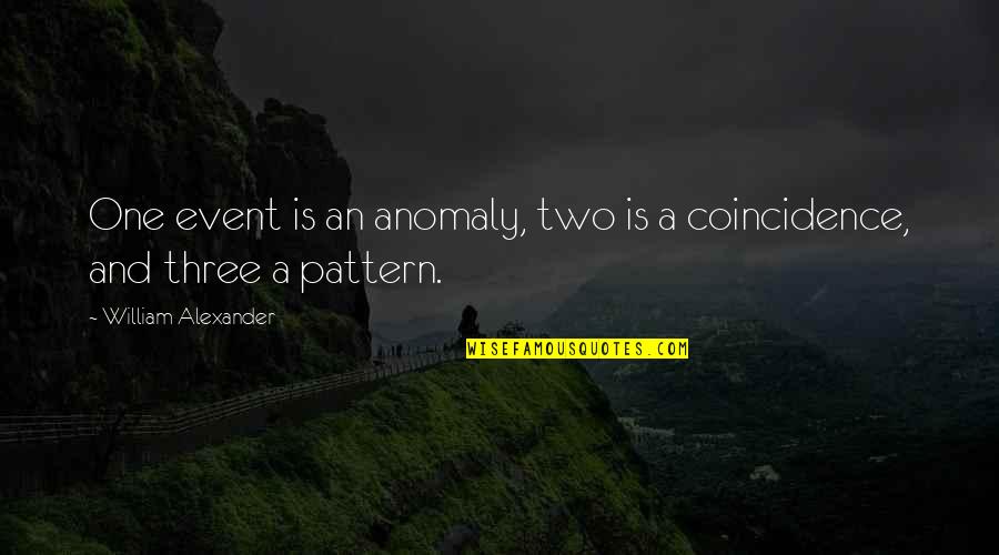 Mriganka Chawla Quotes By William Alexander: One event is an anomaly, two is a Mriganka Chawla Quotes By William Alexander: One event is an anomaly, two is a