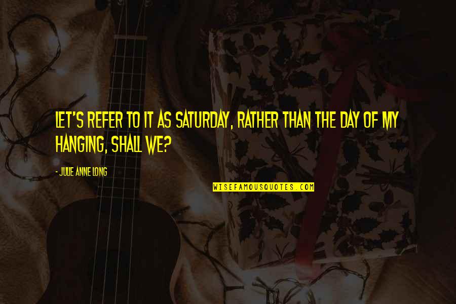 Mriganka Quotes By Julie Anne Long: Let's refer to it as Saturday, rather than