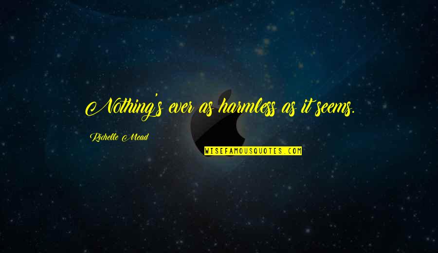 Mrin Quotes By Richelle Mead: Nothing's ever as harmless as it seems. Mrin Quotes By Richelle Mead: Nothing's ever as harmless as it seems.